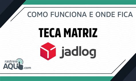 Teca Matriz Jadlog – Rastreio, Como Funciona e Oque é.